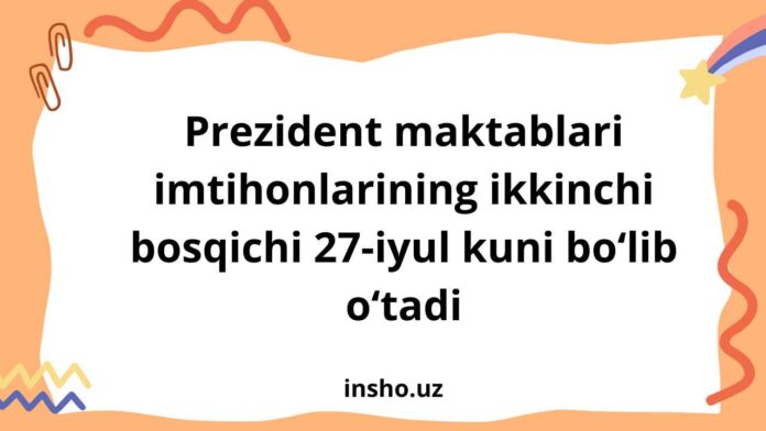 Prezident maktablari imtihonlarining ikkinchi bosqichi 27-iyul kuni bo‘lib o‘tadi Prezident maktablari imtihonlarining ikkinchi bosqichi 27-iyul kuni bo‘lib o‘tadi