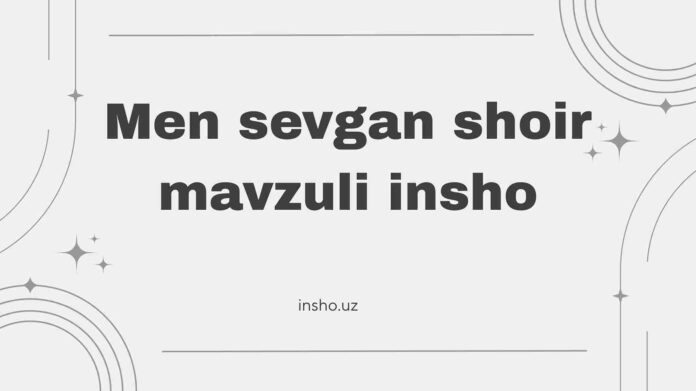Men sevgan shoir ” mavzuli insho