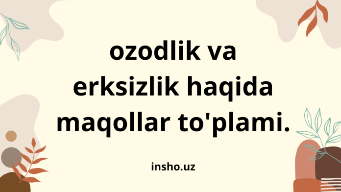 ozodlik va erksizlik haqida maqollar to'plami.