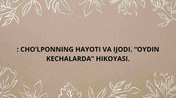 CHO’LPONNING HAYOTI VA IJODI. “OYDIN KECHALARDA” HIKOYASI.